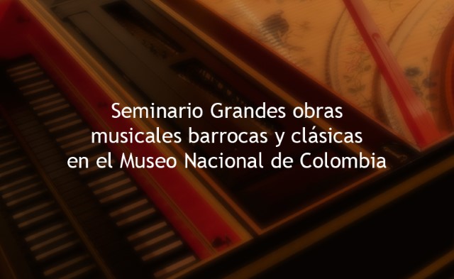 Seminario Grandes obras musicales barrocas y clásicas en el Museo Nacional de Colombia