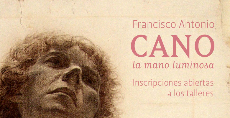 Francisco Antonio Cano la mano luminosa Inscripciones abiertas a los talleres