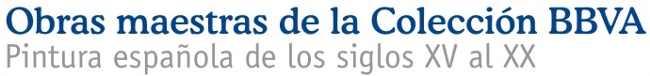Obras maestras de la Colección BBVA. Pintura española de los siglños XV al XX